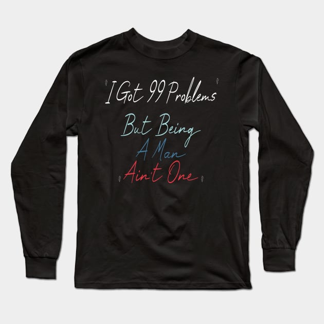 I Got 99 Problems But Being A Man Ain't One Long Sleeve T-Shirt by Officail STORE